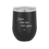 Jolene Take Him He's Yours - Laser Engraved Stainless Steel Drinkware - 2258 -