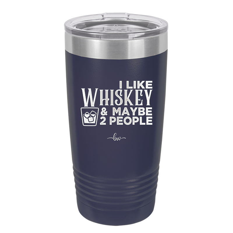I Like Whiskey and Maybe 2 People - Laser Engraved Stainless Steel Drinkware - 2264 -