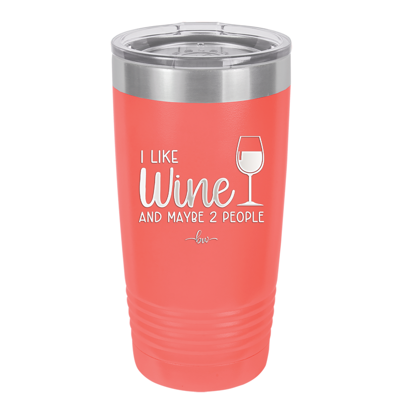 I Like Wine and Maybe 2 People - Laser Engraved Stainless Steel Drinkware - 2266 -