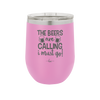 The Beers are Calling I Must Go - Laser Engraved Stainless Steel Drinkware - 2268 -