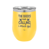 The Beers are Calling I Must Go - Laser Engraved Stainless Steel Drinkware - 2268 -