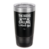 The Beers are Calling I Must Go - Laser Engraved Stainless Steel Drinkware - 2268 -