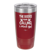 The Beers are Calling I Must Go - Laser Engraved Stainless Steel Drinkware - 2268 -