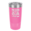 The Beers are Calling I Must Go - Laser Engraved Stainless Steel Drinkware - 2268 -