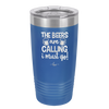 The Beers are Calling I Must Go - Laser Engraved Stainless Steel Drinkware - 2268 -