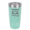 The Beers are Calling I Must Go - Laser Engraved Stainless Steel Drinkware - 2268 -