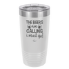 The Beers are Calling I Must Go - Laser Engraved Stainless Steel Drinkware - 2268 -