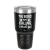 The Beers are Calling I Must Go - Laser Engraved Stainless Steel Drinkware - 2268 -