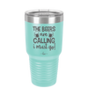 The Beers are Calling I Must Go - Laser Engraved Stainless Steel Drinkware - 2268 -