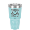 The Beers are Calling I Must Go - Laser Engraved Stainless Steel Drinkware - 2268 -