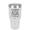 The Beers are Calling I Must Go - Laser Engraved Stainless Steel Drinkware - 2268 -
