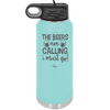 The Beers are Calling I Must Go - Laser Engraved Stainless Steel Drinkware - 2268 -