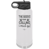 The Beers are Calling I Must Go - Laser Engraved Stainless Steel Drinkware - 2268 -