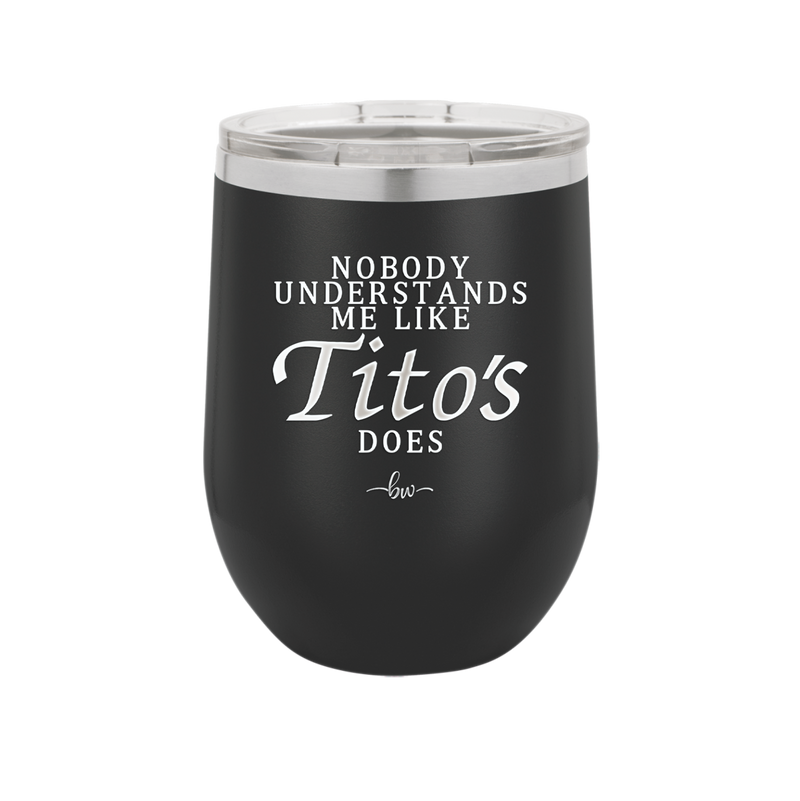Nobody Understands Me Like Tito's Does - Laser Engraved Stainless Steel Drinkware - 2271 -