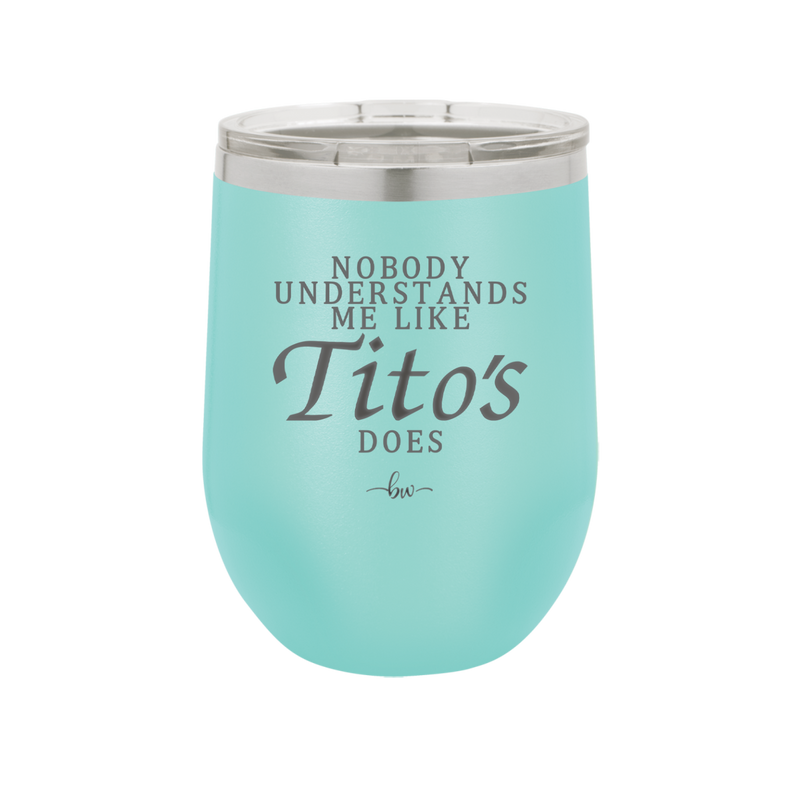 Nobody Understands Me Like Tito's Does - Laser Engraved Stainless Steel Drinkware - 2271 -