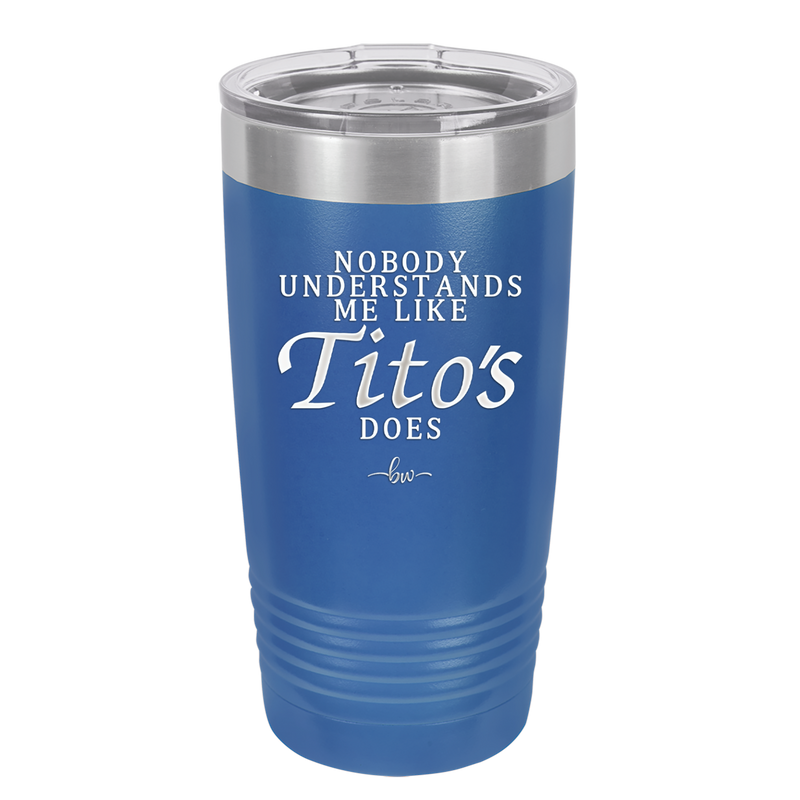 Nobody Understands Me Like Tito's Does - Laser Engraved Stainless Steel Drinkware - 2271 -