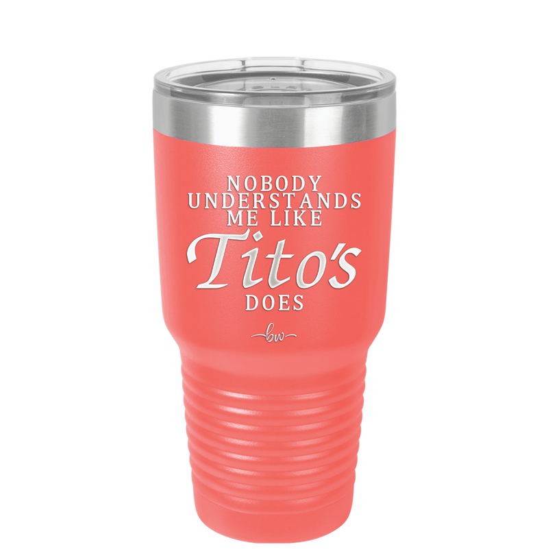 Nobody Understands Me Like Tito's Does - Laser Engraved Stainless Steel Drinkware - 2271 -