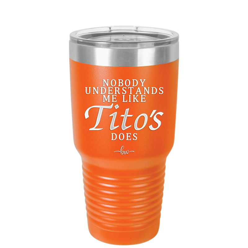 Nobody Understands Me Like Tito's Does - Laser Engraved Stainless Steel Drinkware - 2271 -
