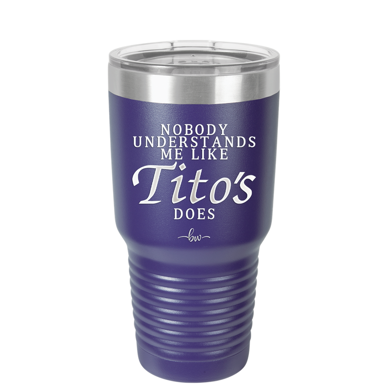 Nobody Understands Me Like Tito's Does - Laser Engraved Stainless Steel Drinkware - 2271 -