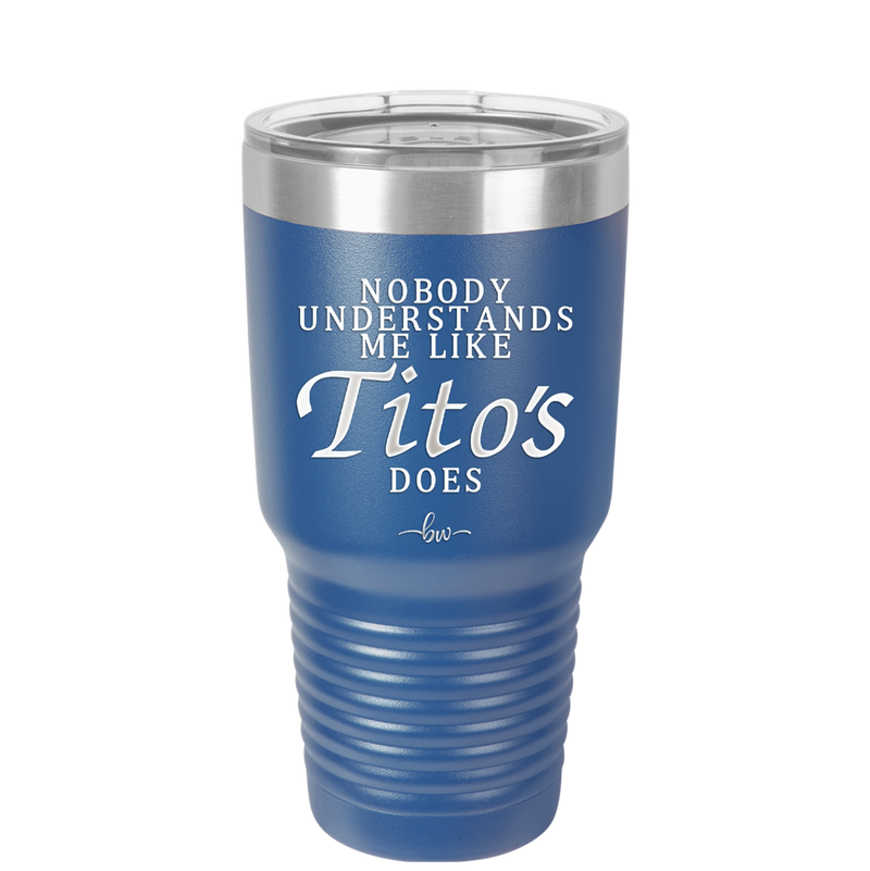 Nobody Understands Me Like Tito's Does - Laser Engraved Stainless Steel Drinkware - 2271 -