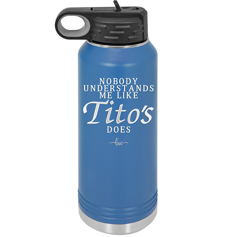 Nobody Understands Me Like Tito's Does - Laser Engraved Stainless Steel Drinkware - 2271 -