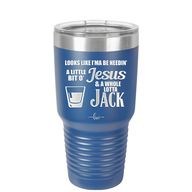 Looks Like I'mma Be Needin' a Little Bit o' Jesus, and a Whole Lotta Jack. - Laser Engraved Stainless Steel Drinkware - 2273 -