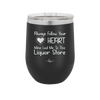 Always Follow Your Heart Mine Led Me To The Liquor Store - Laser Engraved Stainless Steel Drinkware - 2275 -