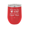 Always Follow Your Heart Mine Led Me To The Liquor Store - Laser Engraved Stainless Steel Drinkware - 2275 -
