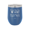 Always Follow Your Heart Mine Led Me To The Liquor Store - Laser Engraved Stainless Steel Drinkware - 2275 -