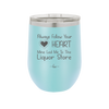 Always Follow Your Heart Mine Led Me To The Liquor Store - Laser Engraved Stainless Steel Drinkware - 2275 -