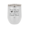 Always Follow Your Heart Mine Led Me To The Liquor Store - Laser Engraved Stainless Steel Drinkware - 2275 -