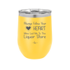 Always Follow Your Heart Mine Led Me To The Liquor Store - Laser Engraved Stainless Steel Drinkware - 2275 -