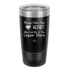 Always Follow Your Heart Mine Led Me To The Liquor Store - Laser Engraved Stainless Steel Drinkware - 2275 -