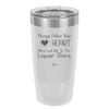 Always Follow Your Heart Mine Led Me To The Liquor Store - Laser Engraved Stainless Steel Drinkware - 2275 -