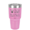 Always Follow Your Heart Mine Led Me To The Liquor Store - Laser Engraved Stainless Steel Drinkware - 2275 -