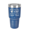 Always Follow Your Heart Mine Led Me To The Liquor Store - Laser Engraved Stainless Steel Drinkware - 2275 -