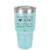Always Follow Your Heart Mine Led Me To The Liquor Store - Laser Engraved Stainless Steel Drinkware - 2275 -