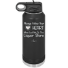 Always Follow Your Heart Mine Led Me To The Liquor Store - Laser Engraved Stainless Steel Drinkware - 2275 -