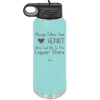 Always Follow Your Heart Mine Led Me To The Liquor Store - Laser Engraved Stainless Steel Drinkware - 2275 -