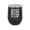 Shuh Duh Fuh Cup - Laser Engraved Stainless Steel Drinkware - 2279 -