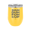 Shuh Duh Fuh Cup - Laser Engraved Stainless Steel Drinkware - 2279 -