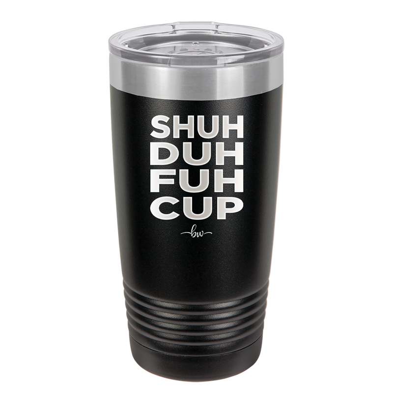 Shuh Duh Fuh Cup - Laser Engraved Stainless Steel Drinkware - 2279 -