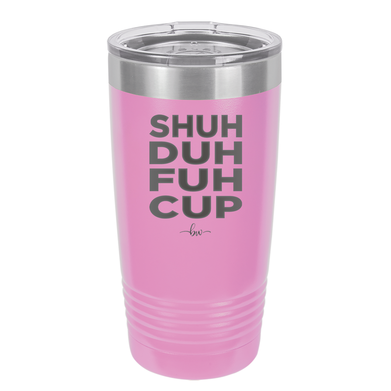 Shuh Duh Fuh Cup - Laser Engraved Stainless Steel Drinkware - 2279 -