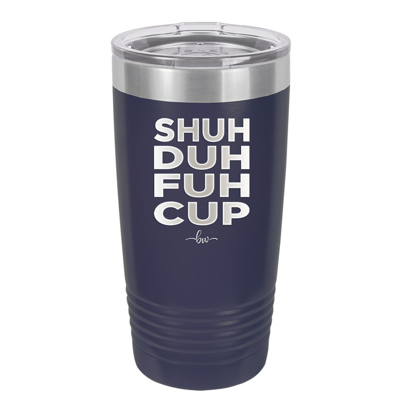 Shuh Duh Fuh Cup - Laser Engraved Stainless Steel Drinkware - 2279 -