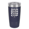 Shuh Duh Fuh Cup - Laser Engraved Stainless Steel Drinkware - 2279 -