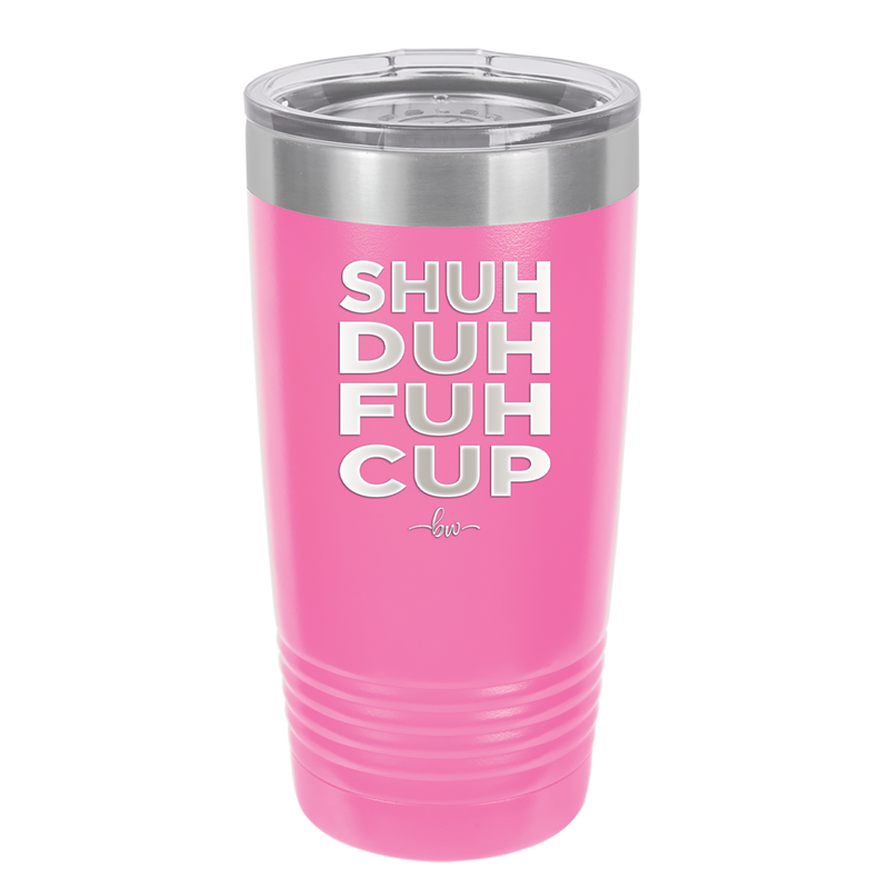 Shuh Duh Fuh Cup - Laser Engraved Stainless Steel Drinkware - 2279 -