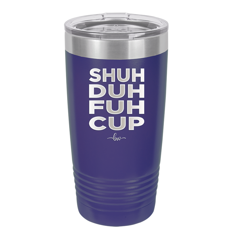 Shuh Duh Fuh Cup - Laser Engraved Stainless Steel Drinkware - 2279 -
