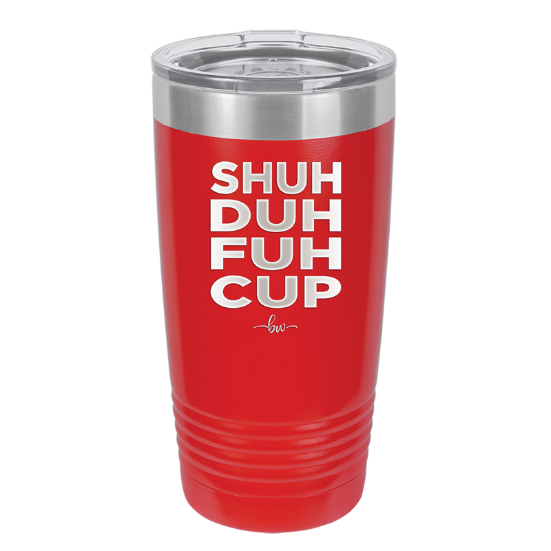 Shuh Duh Fuh Cup - Laser Engraved Stainless Steel Drinkware - 2279 -