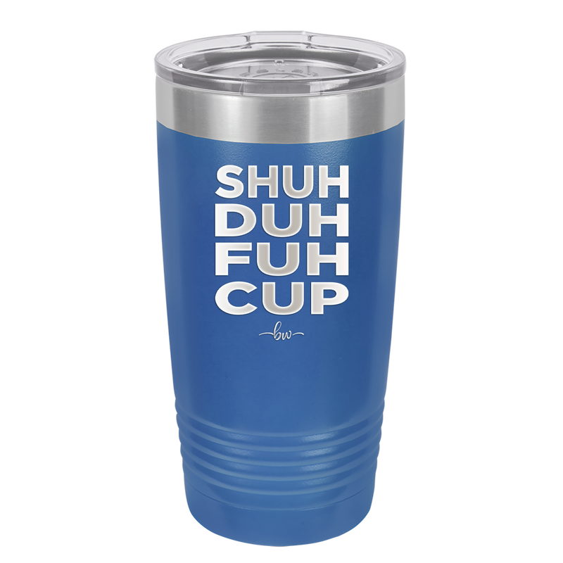 Shuh Duh Fuh Cup - Laser Engraved Stainless Steel Drinkware - 2279 -
