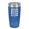 Shuh Duh Fuh Cup - Laser Engraved Stainless Steel Drinkware - 2279 -
